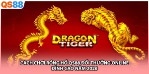 Cách Chơi Rồng Hổ QS88 Đổi Thưởng Online Đỉnh Cao Năm 2026