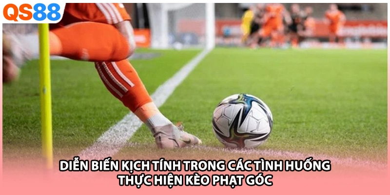 Diễn biến kịch tính trong các tình huống thực hiện kèo phạt góc