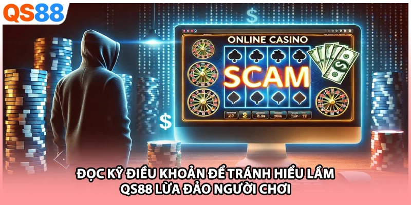 Đọc kỹ điều khoản để tránh hiểu lầm QS88 lừa đảo người chơi