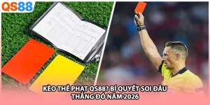 Kèo Thẻ Phạt QS88? Bí Quyết Soi Đâu Thắng Đó Năm 2026
