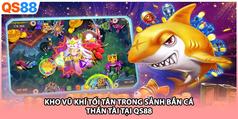 Kho vũ khí tối tân trong sảnh bắn cá thần tài tại QS88
