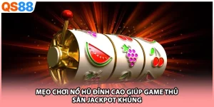 Mẹo Chơi Nổ Hũ Đỉnh Cao Giúp Game Thủ Săn Jackpot Khủng