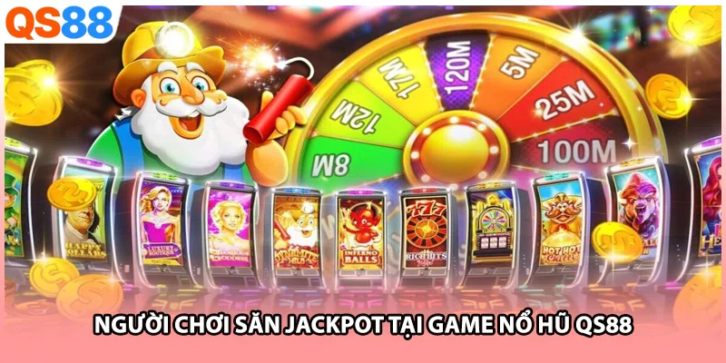 Người chơi săn Jackpot tại game nổ hũ QS88
