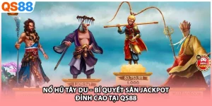 Nổ Hũ Tây Du – Bí Quyết Săn Jackpot Đỉnh Cao Tại QS88