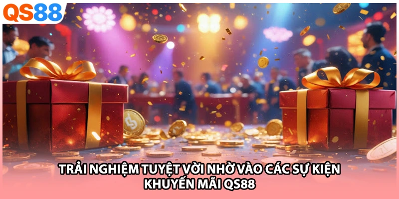 Trải nghiệm tuyệt vời nhờ vào các sự kiện khuyến mãi QS88